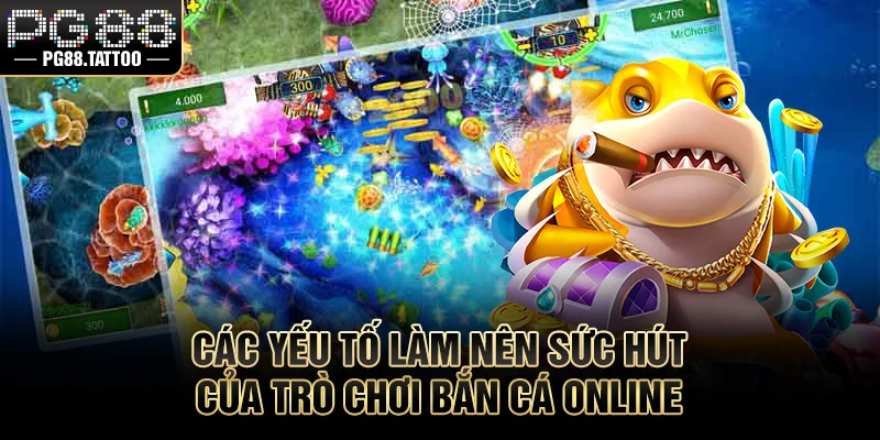 Các yếu tố làm nên sức hút của trò chơi bắn cá online