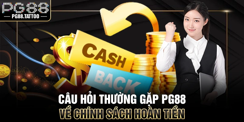 Câu Hỏi Thường Gặp Câu hỏi thường gặp PG88 về chính sách hoàn tiền