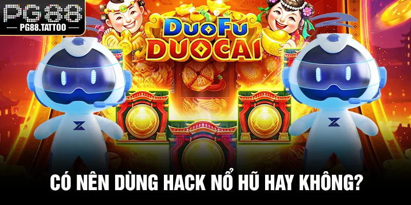 Hack Nổ Hũ – Công Cụ Hỗ Trợ Hiệu Quả Hay Con Dao Hai Lưỡi? Có nên dùng hack nổ hũ hay không?