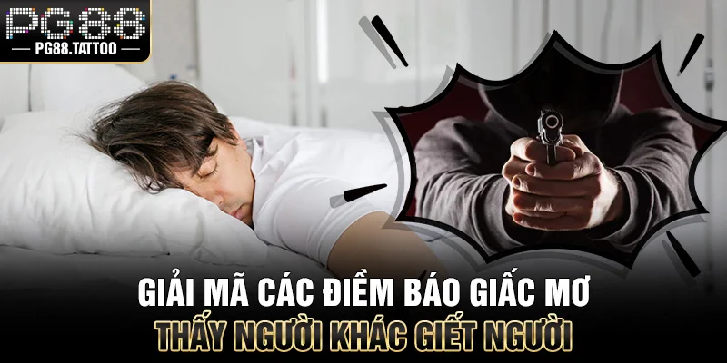 Giải mã các điềm báo giấc mơ thấy người khác giết người