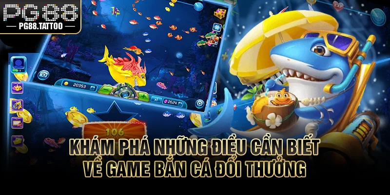 Bắn Cá Đổi Thưởng Khám phá những điều cần biết về game bắn cá đổi thưởng
