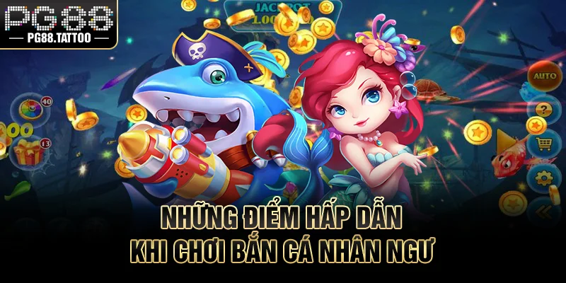 Bắn Cá Nhân Ngư – Cuộc Săn Dưới Đại Dương Hấp Dẫn Những điểm hấp dẫn khi chơi bắn cá nhân ngư