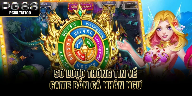 Bắn Cá Nhân Ngư – Cuộc Săn Dưới Đại Dương Hấp Dẫn Sơ lược thông tin về game bắn cá nhân ngư
