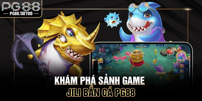 Khám phá sảnh game Jili bắn cá