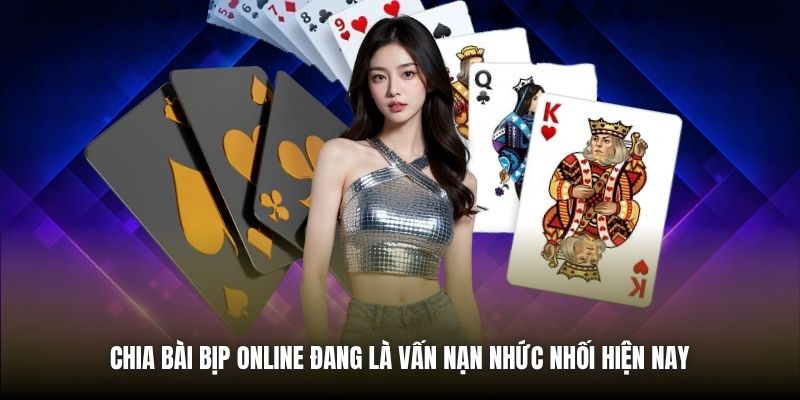 Chia bài bịp online đang là vấn nạn nhức nhối hiện nay 