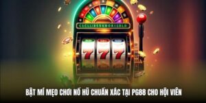 Bật Mí Mẹo Chơi Nổ Hũ Chuẩn Xác Tại PG88 Cho Hội Viên