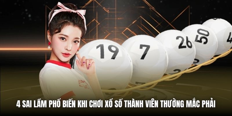 Sai Lầm Phổ Biến Khi Chơi Xổ Số Khiến Bạn “Xa Bờ” 4 sai lầm phổ biến khi chơi xổ số thành viên thường mắc phải