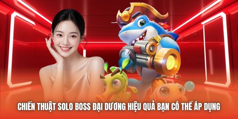 Chiến Thuật Solo Boss Đại Dương Từ Ngư Dân Lão Làng Chiến thuật solo boss đại dương hiệu quả bạn có thể áp dụng