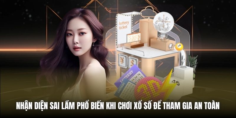 Sai Lầm Phổ Biến Khi Chơi Xổ Số Khiến Bạn “Xa Bờ” Nhận diện sai lầm phổ biến khi chơi xổ số để tham gia an toàn