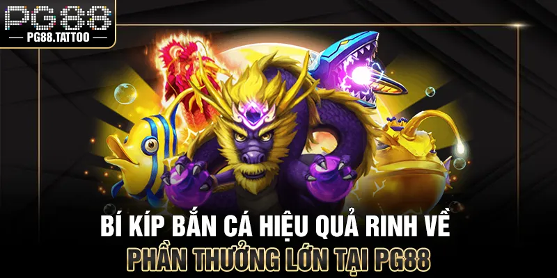 Bí kíp săn cá hiệu quả rinh về phần thưởng lớn tại PG88