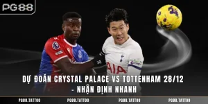 Dự Đoán Crystal Palace Vs Tottenham 28/12 - Nhận Định Nhanh